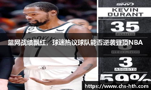 篮网战绩飘红，球迷热议球队能否逆袭登顶NBA