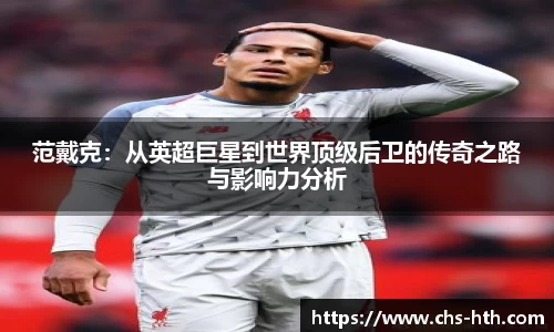 范戴克：从英超巨星到世界顶级后卫的传奇之路与影响力分析